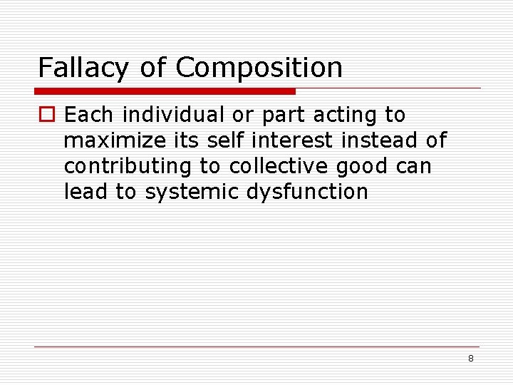 Fallacy of Composition o Each individual or part acting to maximize its self interest