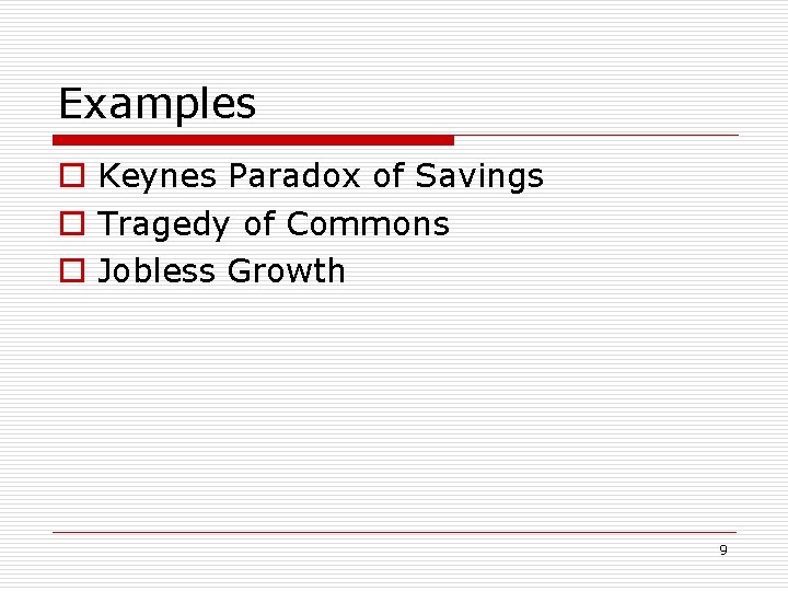 Examples o Keynes Paradox of Savings o Tragedy of Commons o Jobless Growth 9