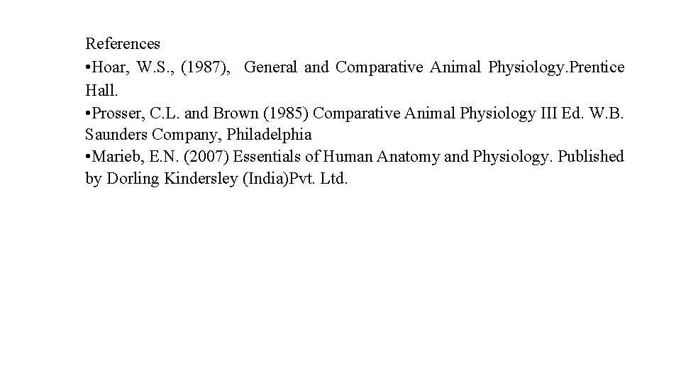 References • Hoar, W. S. , (1987), General and Comparative Animal Physiology. Prentice Hall.