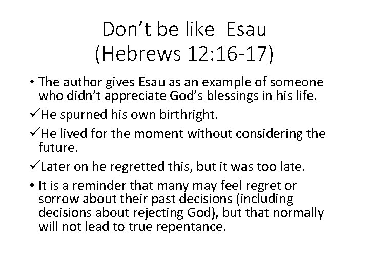 Don’t be like Esau (Hebrews 12: 16 -17) • The author gives Esau as