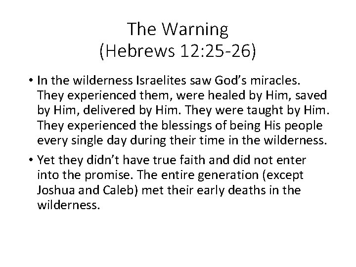The Warning (Hebrews 12: 25 -26) • In the wilderness Israelites saw God’s miracles.