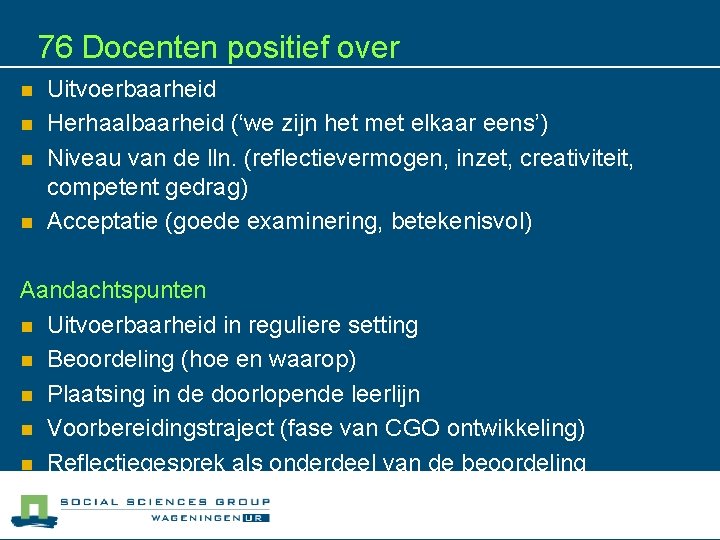 76 Docenten positief over n n Uitvoerbaarheid Herhaalbaarheid (‘we zijn het met elkaar eens’)