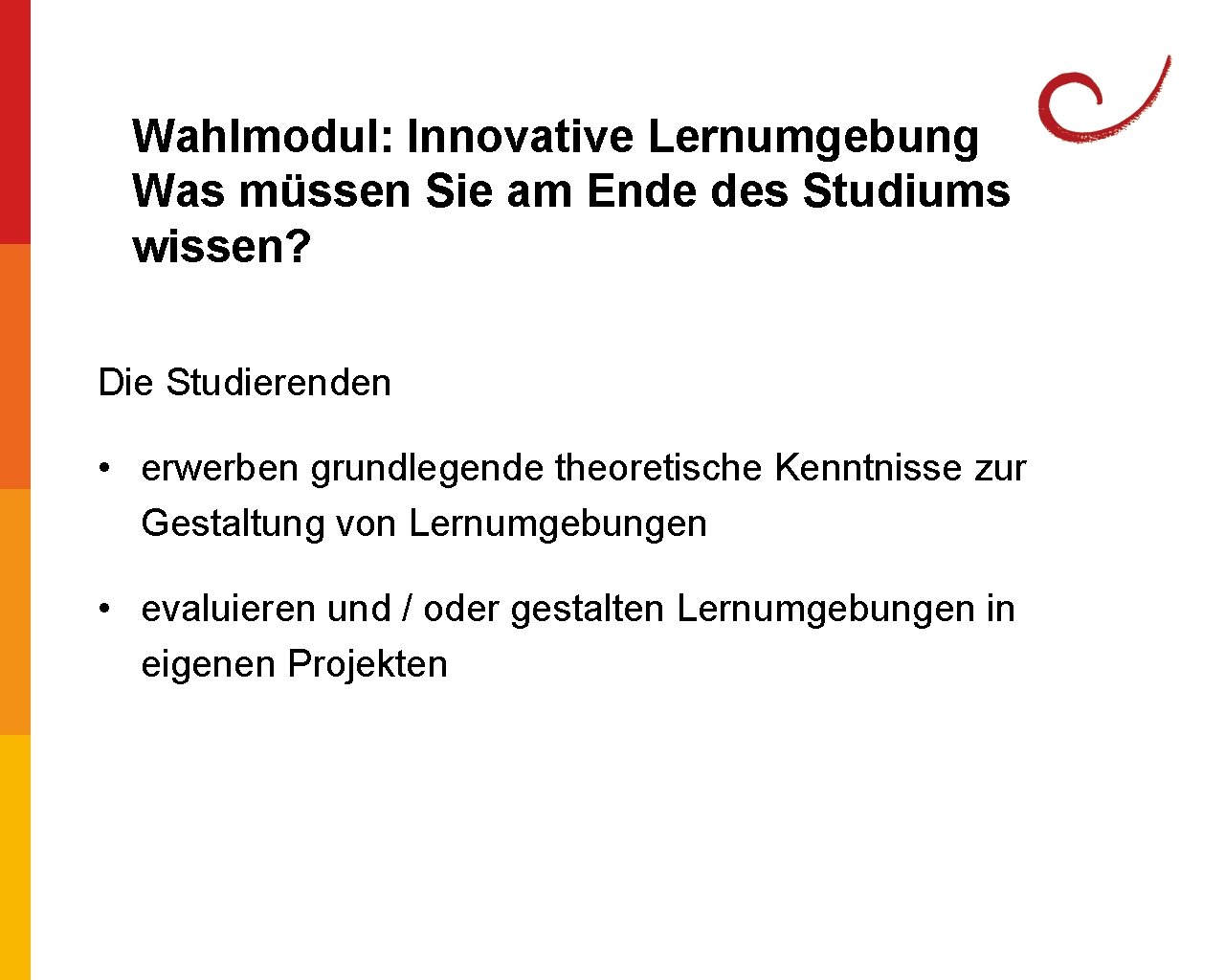 Wahlmodul: Innovative Lernumgebung Was müssen Sie am Ende des Studiums wissen? Die Studierenden •