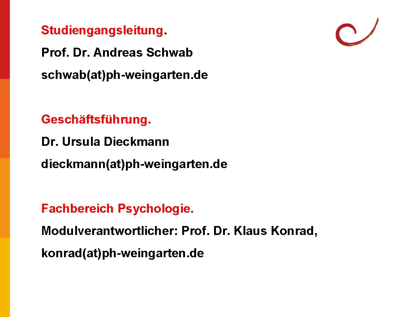 Studiengangsleitung. Prof. Dr. Andreas Schwab schwab(at)ph-weingarten. de Geschäftsführung. Dr. Ursula Dieckmann dieckmann(at)ph-weingarten. de Fachbereich