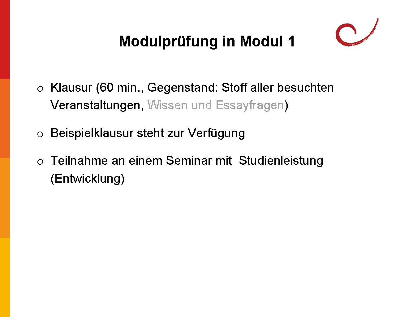 Modulprüfung in Modul 1 o Klausur (60 min. , Gegenstand: Stoff aller besuchten Veranstaltungen,