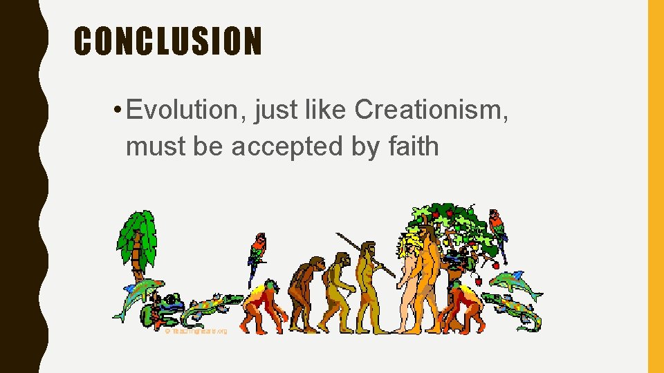 CONCLUSION • Evolution, just like Creationism, must be accepted by faith 