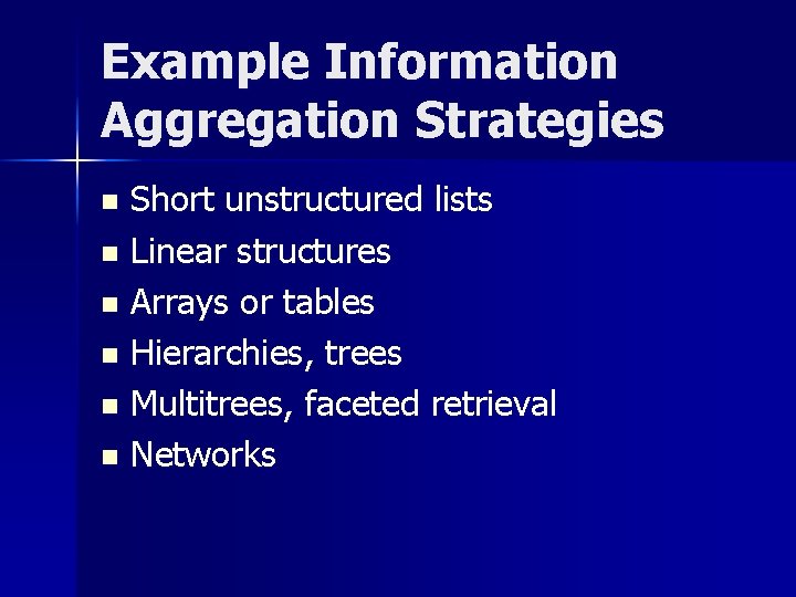 Example Information Aggregation Strategies Short unstructured lists n Linear structures n Arrays or tables