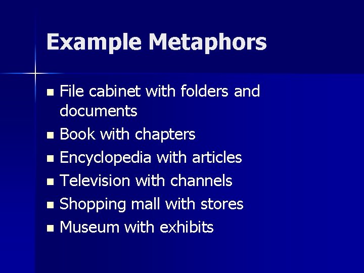 Example Metaphors File cabinet with folders and documents n Book with chapters n Encyclopedia