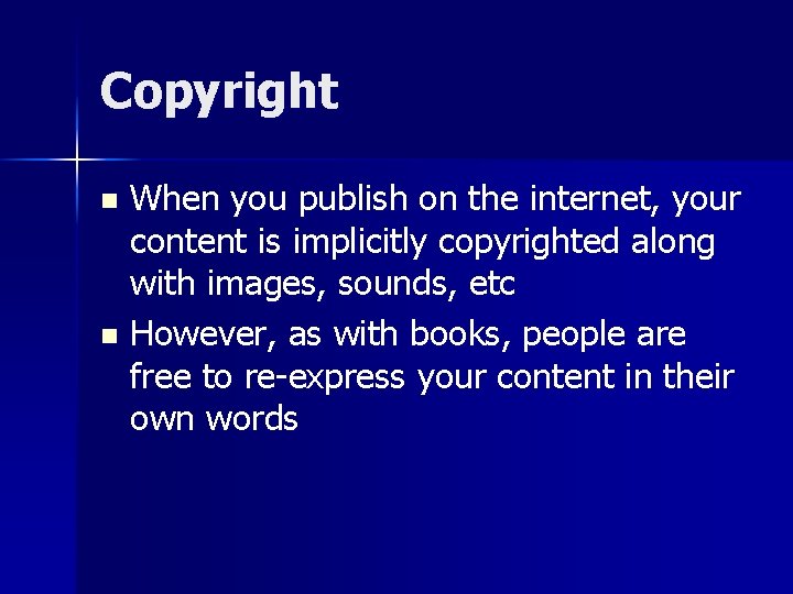Copyright When you publish on the internet, your content is implicitly copyrighted along with