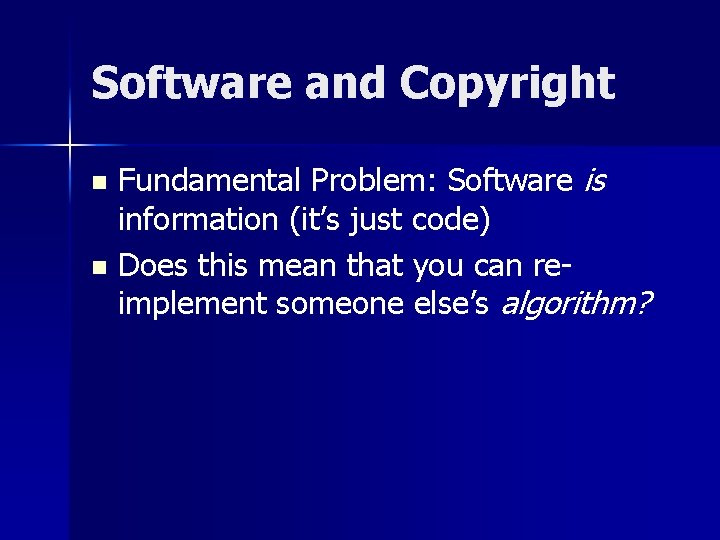 Software and Copyright Fundamental Problem: Software is information (it’s just code) n Does this