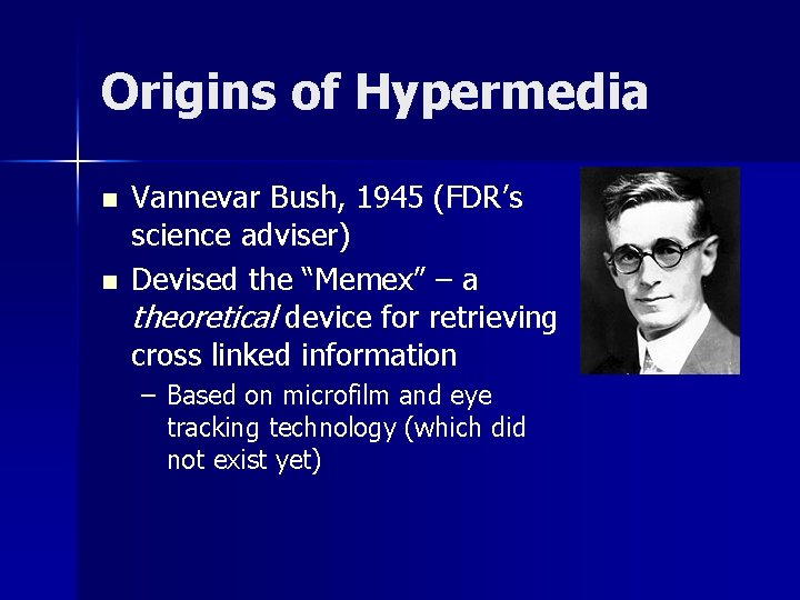 Origins of Hypermedia n n Vannevar Bush, 1945 (FDR’s science adviser) Devised the “Memex”