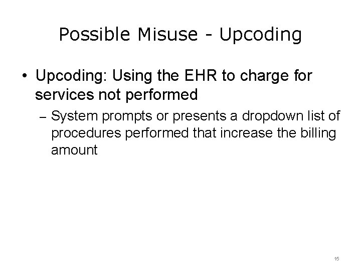 Possible Misuse - Upcoding • Upcoding: Using the EHR to charge for services not