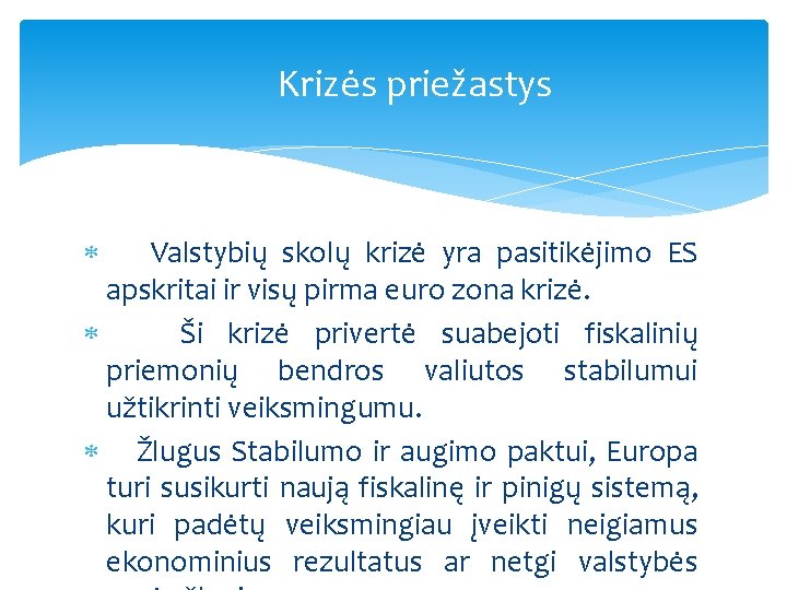 Krizės priežastys Valstybių skolų krizė yra pasitikėjimo ES apskritai ir visų pirma euro zona