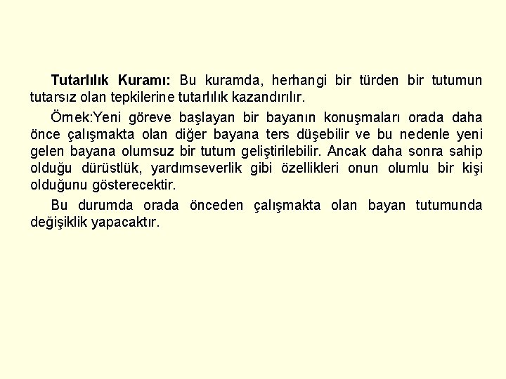 Tutarlılık Kuramı: Bu kuramda, herhangi bir türden bir tutumun tutarsız olan tepkilerine tutarlılık kazandırılır.