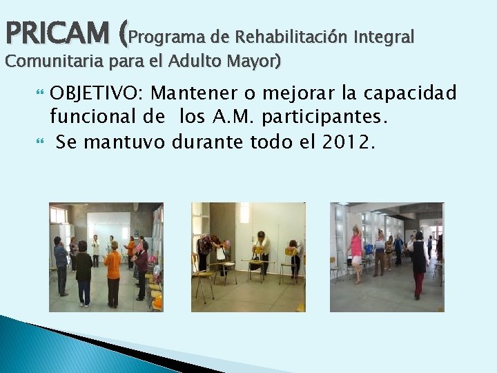 PRICAM (Programa de Rehabilitación Integral Comunitaria para el Adulto Mayor) OBJETIVO: Mantener o mejorar