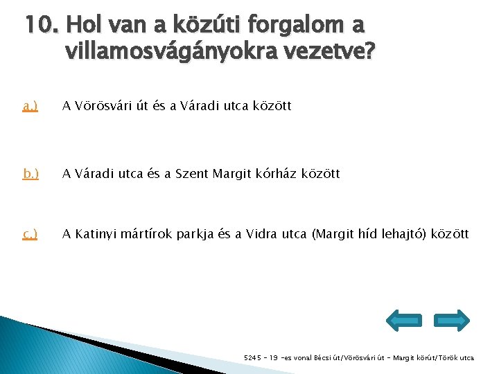 10. Hol van a közúti forgalom a villamosvágányokra vezetve? a. ) A Vörösvári út