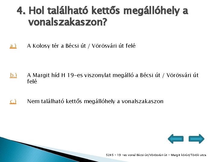 4. Hol található kettős megállóhely a vonalszakaszon? a. ) A Kolosy tér a Bécsi