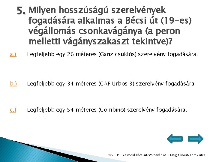 5. Milyen hosszúságú szerelvények fogadására alkalmas a Bécsi út (19 -es) végállomás csonkavágánya (a