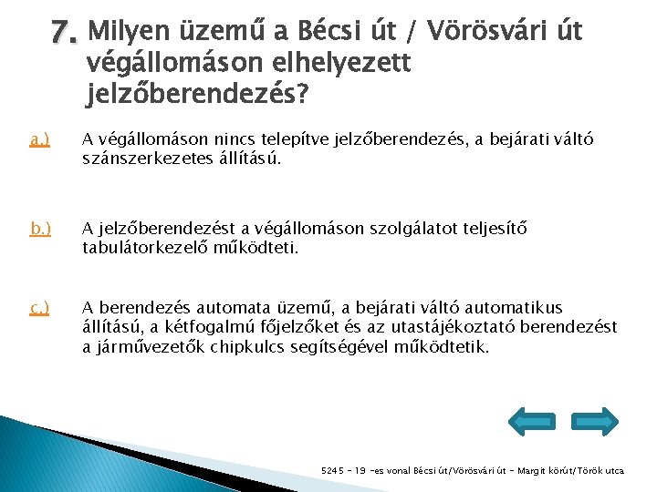 7. Milyen üzemű a Bécsi út / Vörösvári út végállomáson elhelyezett jelzőberendezés? a. )