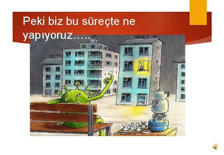 Peki biz bu süreçte ne yapıyoruz…. . 