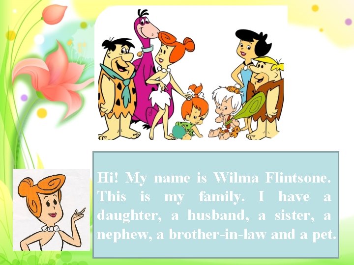 Hi! My name is Wilma Flintsone. This is my family. I have a daughter,