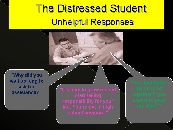 The Distressed Student Unhelpful Responses "Why did you wait so long to ask for