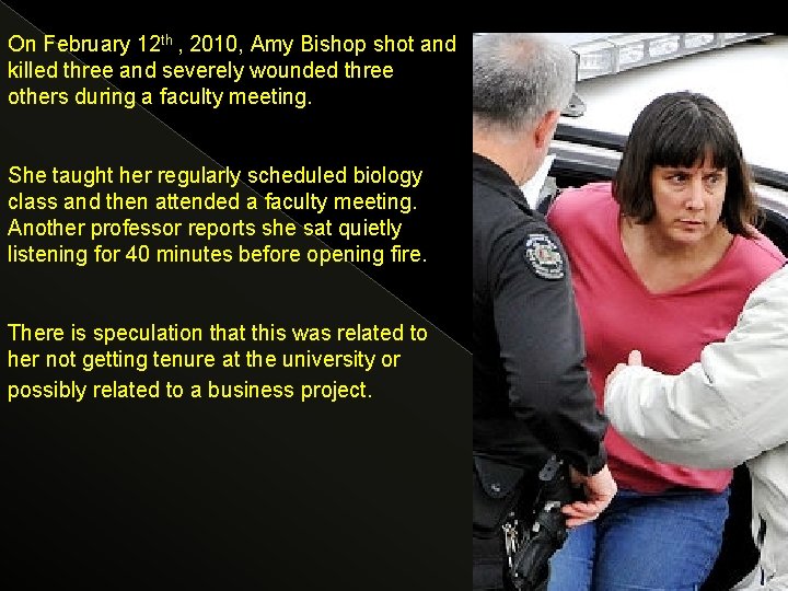On February 12 th , 2010, Amy Bishop shot and killed three and severely
