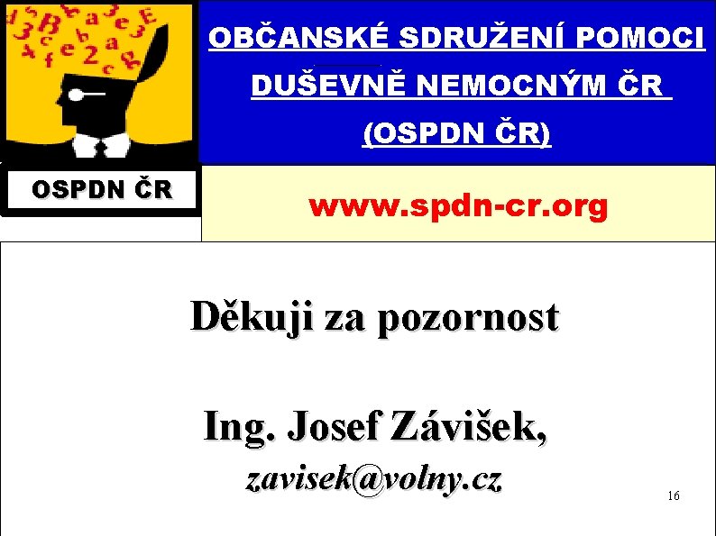 OBČANSKÉ SDRUŽENÍ POMOCI DUŠEVNĚ NEMOCNÝM ČR (OSPDN ČR) OSPDN ČR www. spdn-cr. org Děkuji