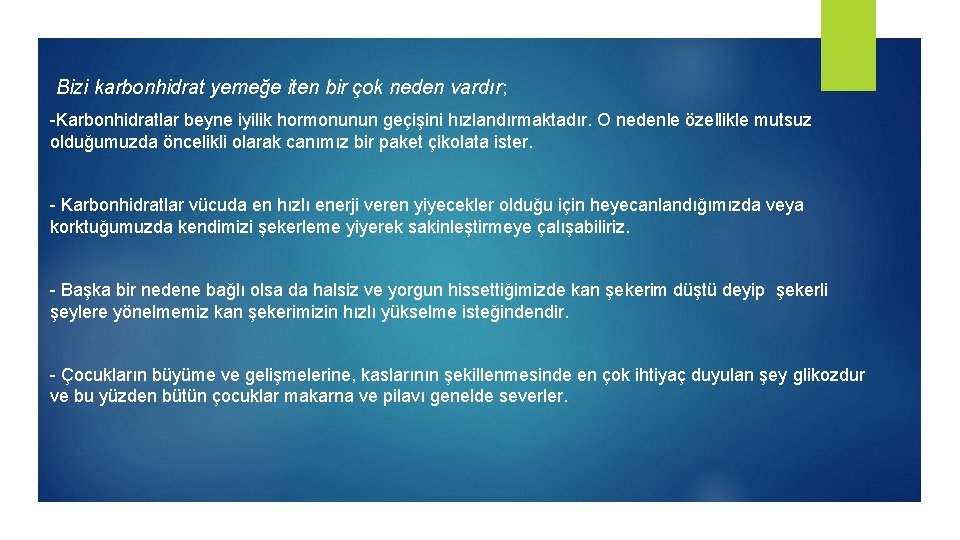 Bizi karbonhidrat yemeğe iten bir çok neden vardır; -Karbonhidratlar beyne iyilik hormonunun geçişini hızlandırmaktadır.