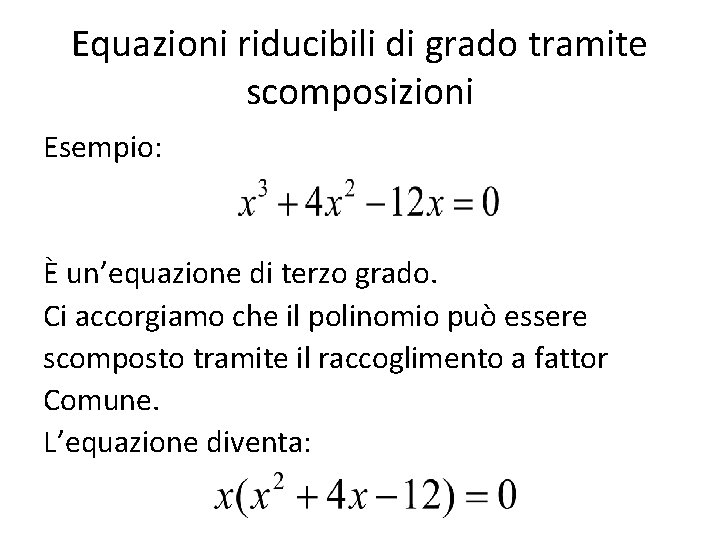 Equazioni riducibili di grado tramite scomposizioni Esempio: È un’equazione di terzo grado. Ci accorgiamo