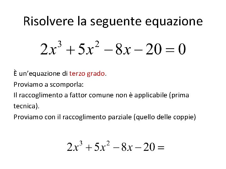 Risolvere la seguente equazione È un’equazione di terzo grado. Proviamo a scomporla: Il raccoglimento