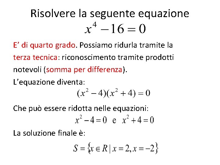 Risolvere la seguente equazione E’ di quarto grado. Possiamo ridurla tramite la terza tecnica: