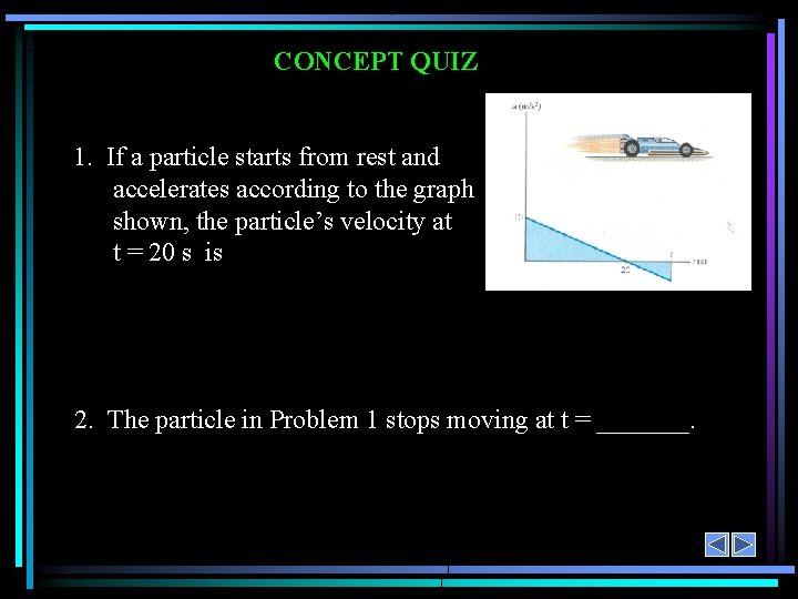CONCEPT QUIZ 1. If a particle starts from rest and accelerates according to the