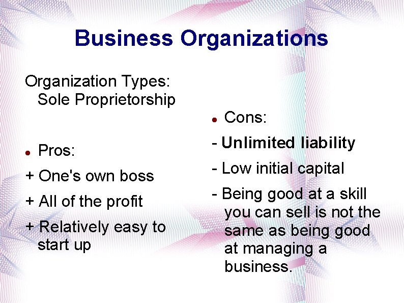 Business Organization Types: Sole Proprietorship Pros: + One's own boss + All of the