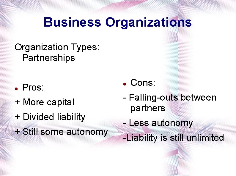 Business Organization Types: Partnerships Pros: + More capital + Divided liability + Still some