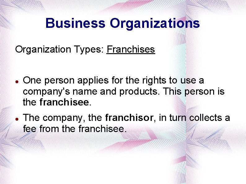 Business Organization Types: Franchises One person applies for the rights to use a company's
