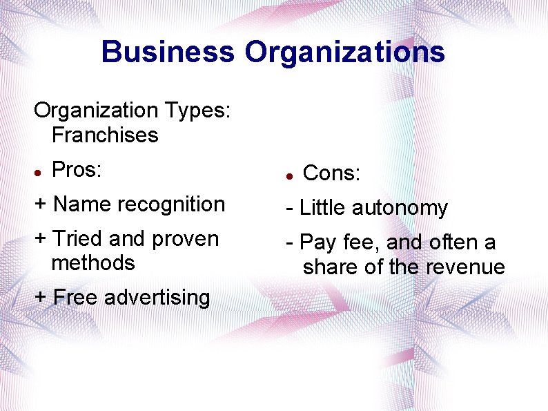 Business Organization Types: Franchises Pros: Cons: + Name recognition - Little autonomy + Tried