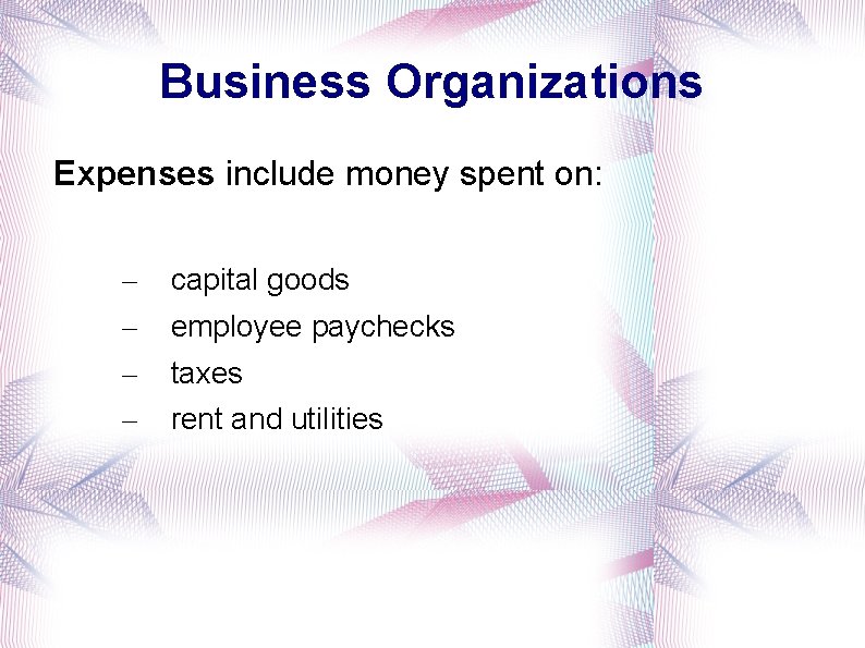 Business Organizations Expenses include money spent on: – – capital goods employee paychecks taxes