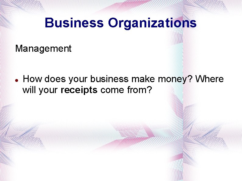 Business Organizations Management How does your business make money? Where will your receipts come