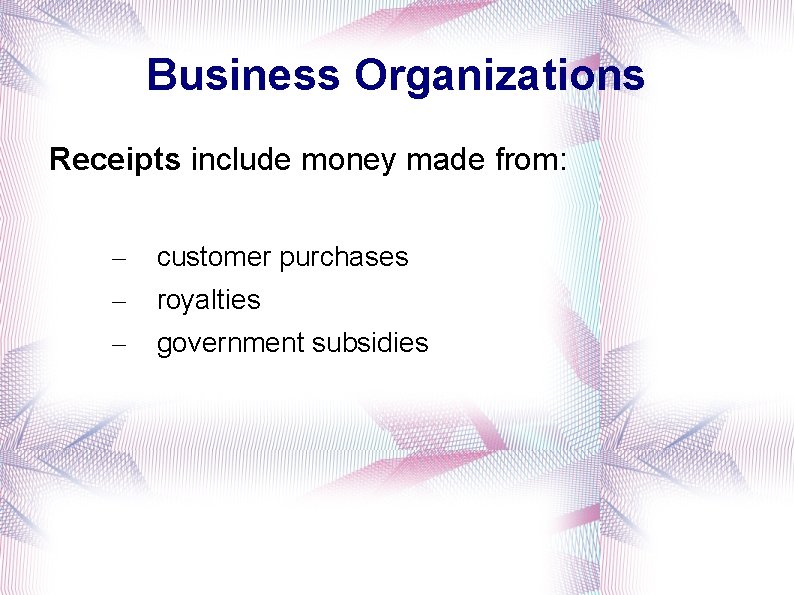 Business Organizations Receipts include money made from: – – – customer purchases royalties government