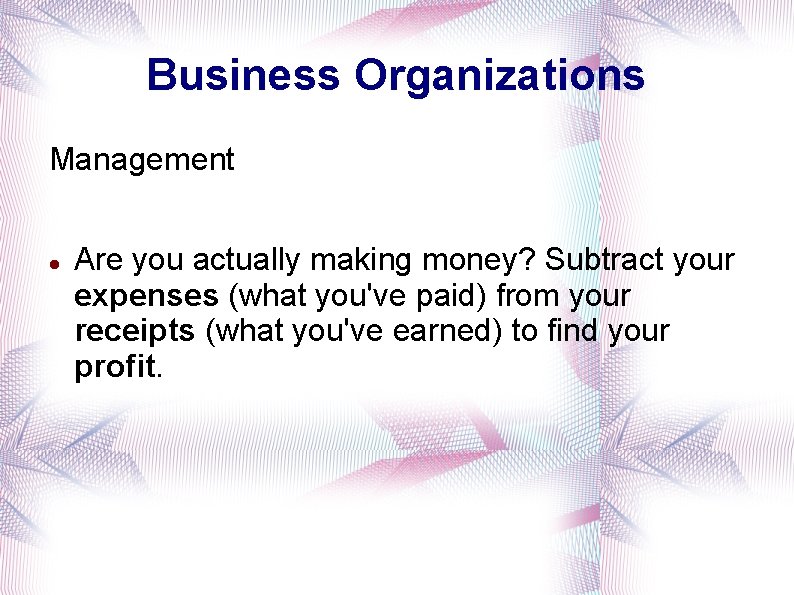 Business Organizations Management Are you actually making money? Subtract your expenses (what you've paid)