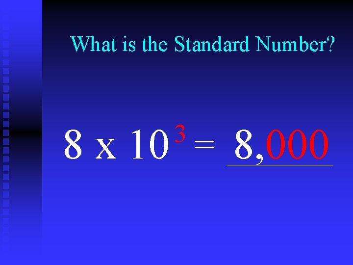 What is the Standard Number? 3 8 x 10 = 8, 000 