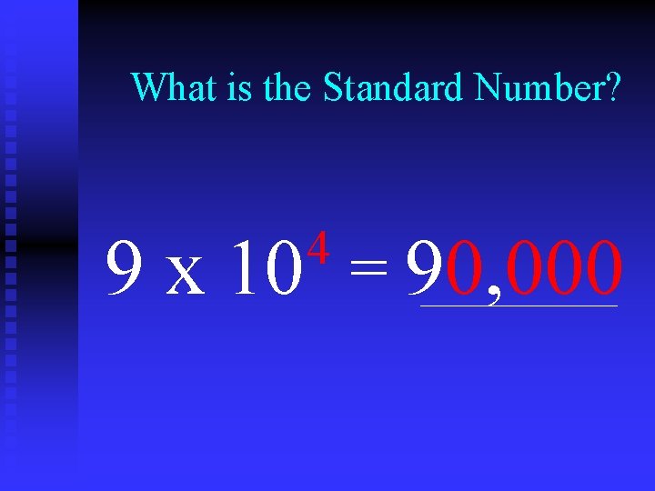 What is the Standard Number? 4 9 x 10 = 90, 000 