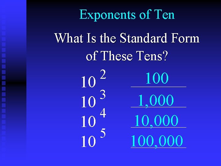 Exponents of Ten What Is the Standard Form of These Tens? 2 100 10