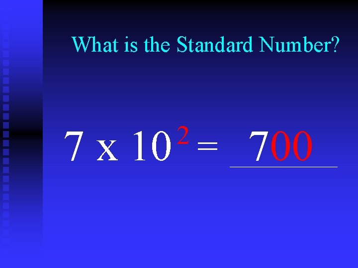 What is the Standard Number? 2 7 x 10 = 700 