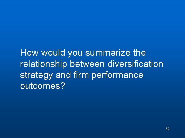 Question 8 How would you summarize the relationship between diversification strategy and firm performance