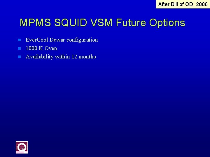After Bill of QD, 2006 MPMS SQUID VSM Future Options n n n Ever.