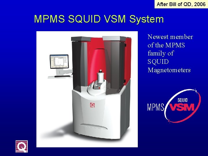 After Bill of QD, 2006 MPMS SQUID VSM System Newest member of the MPMS