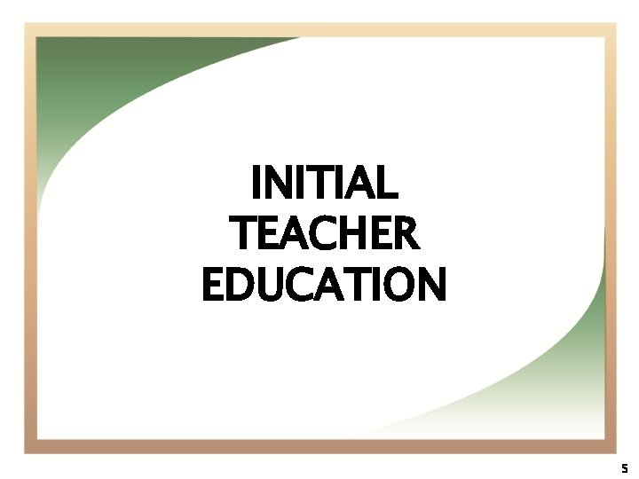 INITIAL TEACHER EDUCATION 5 