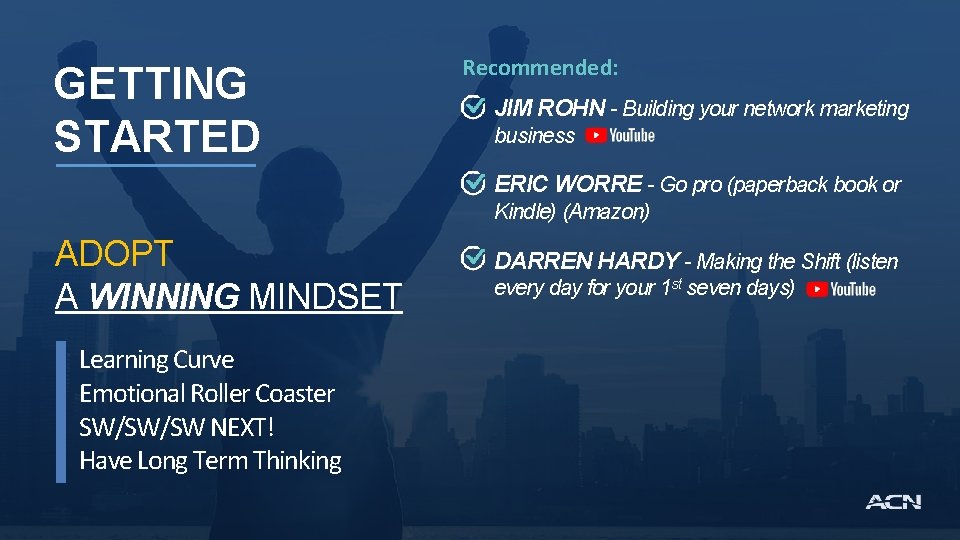 GETTING STARTED Recommended: JIM ROHN - Building your network marketing business ERIC WORRE -